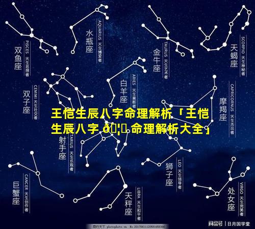 王恺生辰八字命理解析「王恺生辰八字 🦁 命理解析大全」